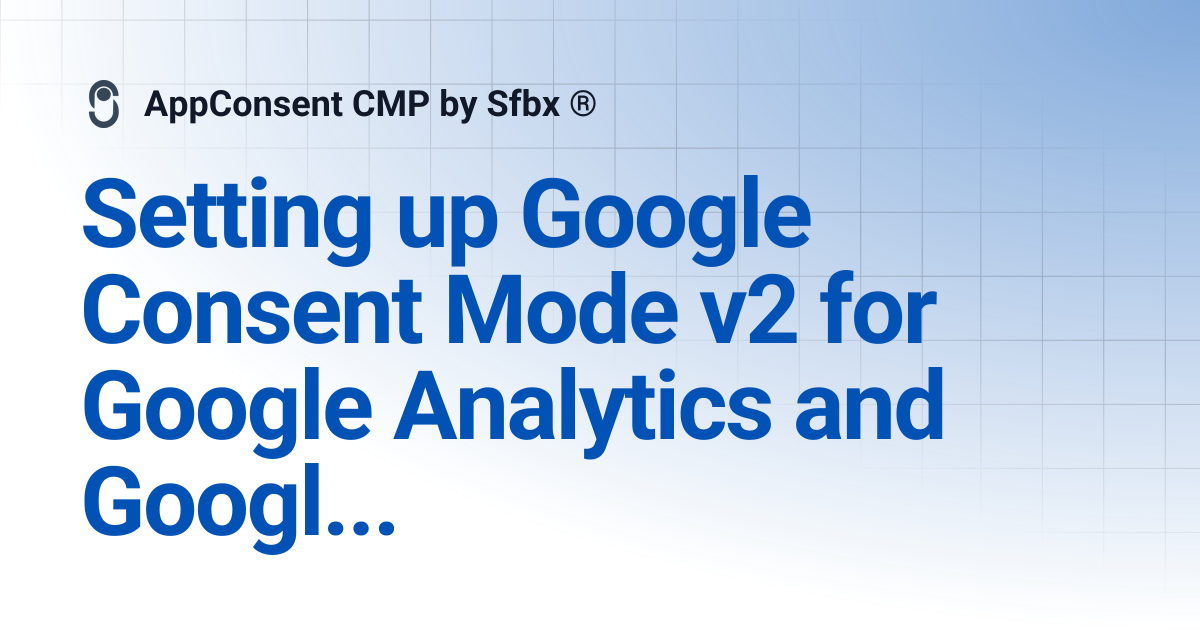 Setting up Google Consent Mode v2 for Google Analytics and Google Ads ...